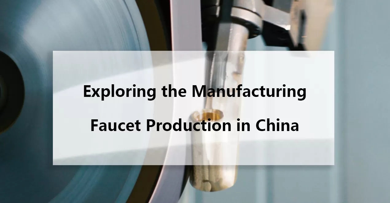 Exploring the Manufacturing Faucet Production in China jpg