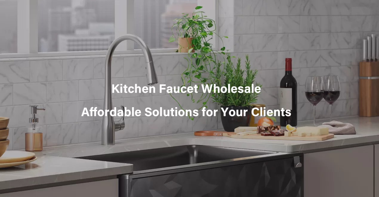 Kitchen Faucet Wholesale Affordable Solutions for Your Clients jpg