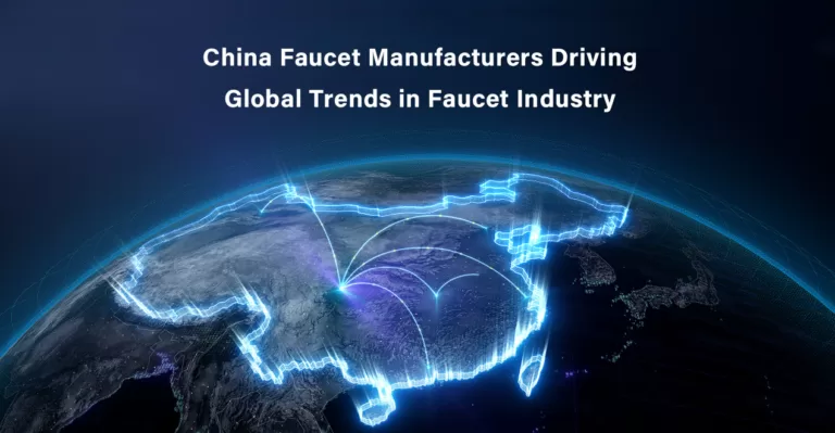 China Faucet Manufacturers Driving Global Trends in Faucet Industry