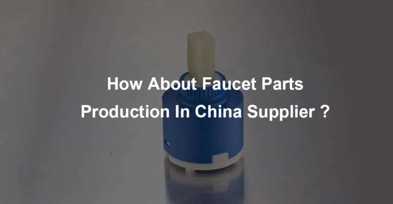 How About faucet parts production in china supplier？
