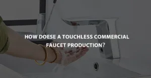 How Does A Touchless Commercial Faucet Production