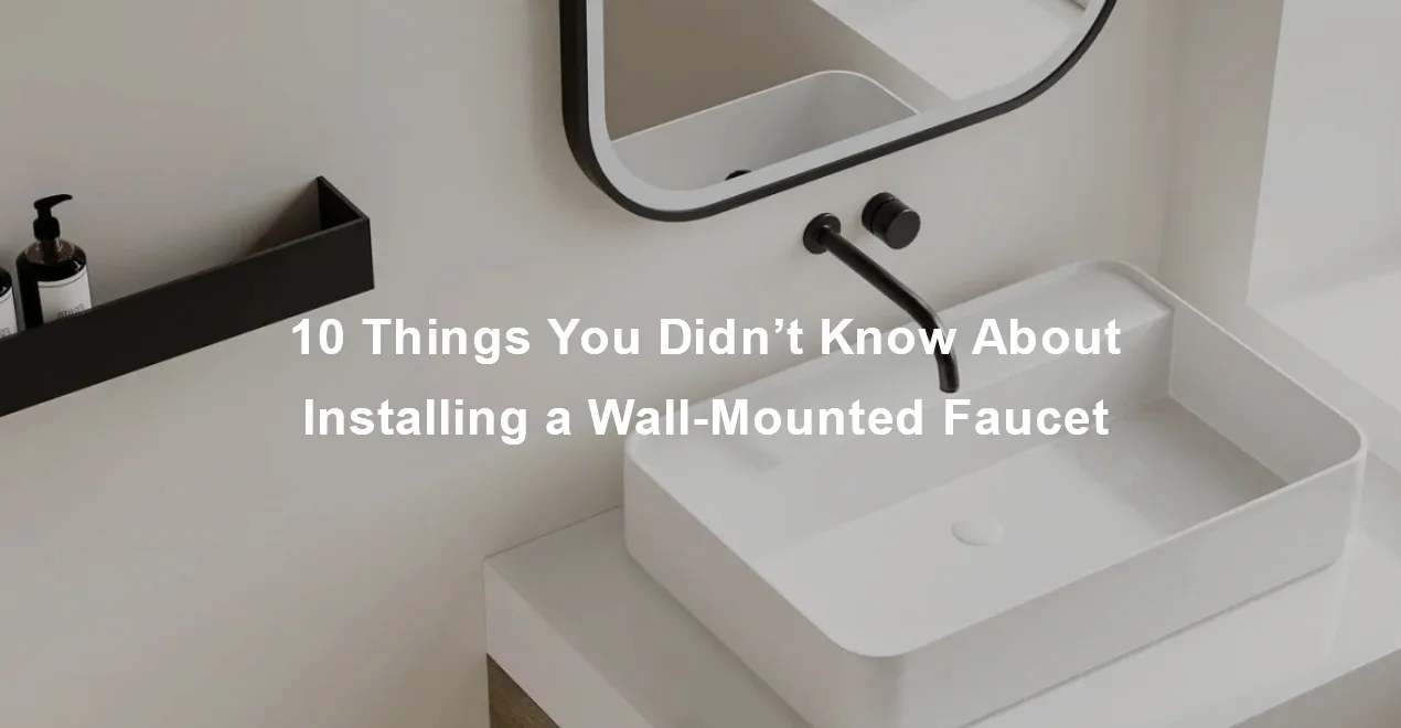 10 Things You Didnt Know About Installing a Wall Mounted Faucet