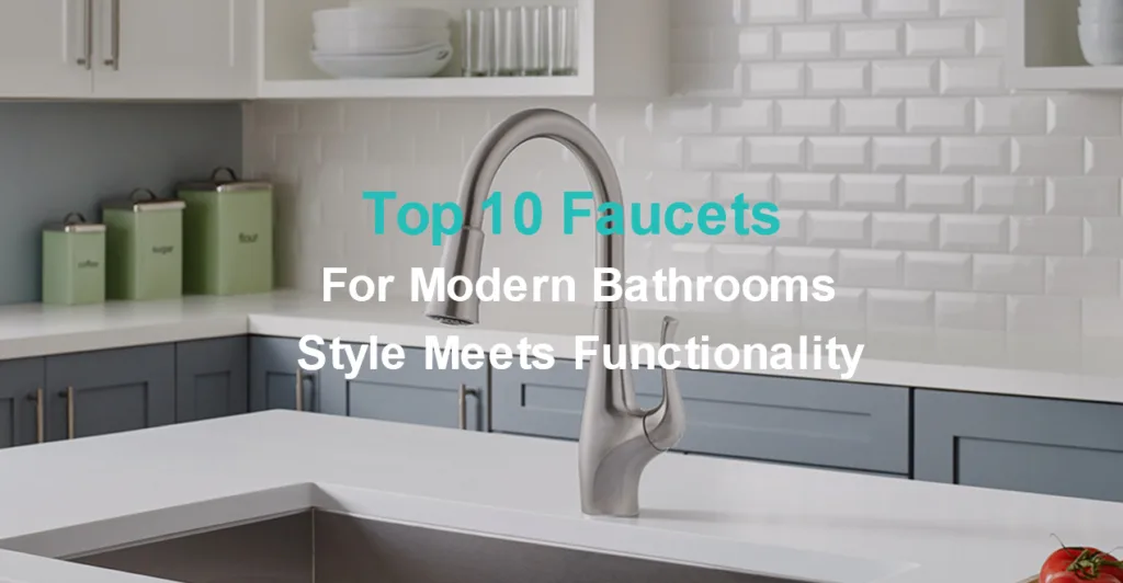 Top 10 Faucets for Modern Bathrooms Style Meets Functionality