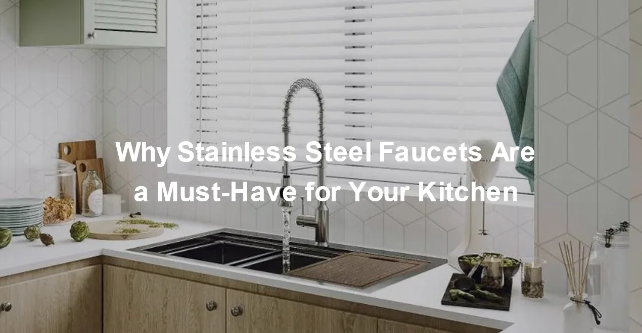 Why Stainless Steel Faucets Are a Must Have for Your Kitchen