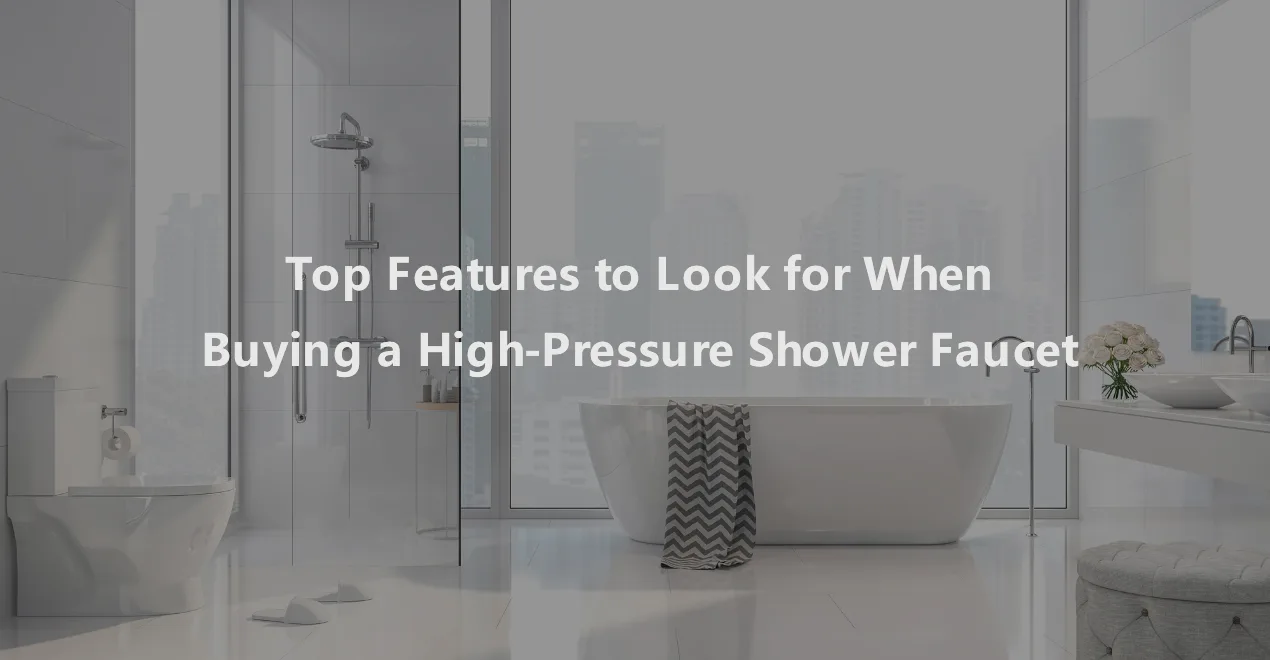 Top Features to Look for When Buying a High Pressure Shower Faucet