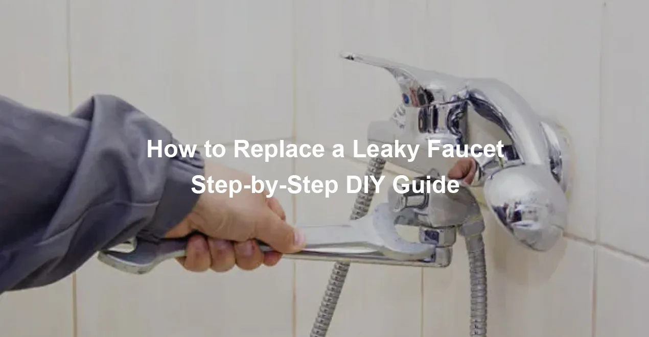 How to Replace a Leaky Faucet Step by Step DIY Guide