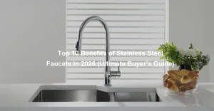 Top 10 Benefits of Stainless Steel Faucets in 2026
