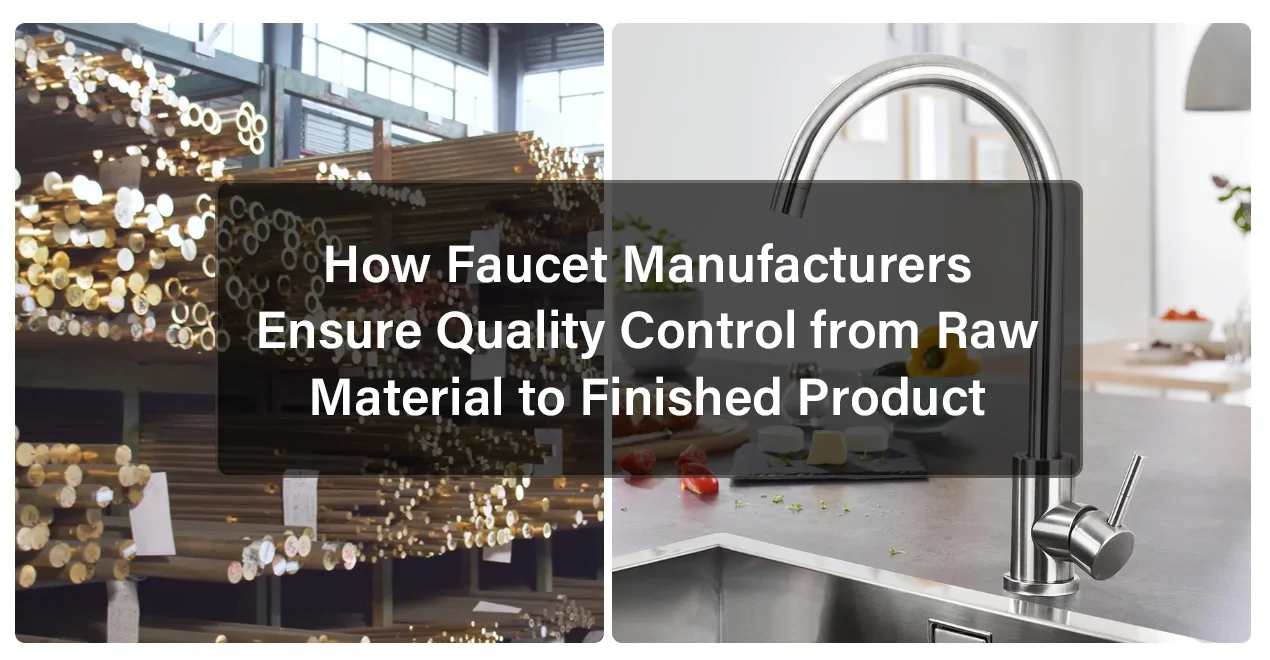 How Faucet Manufacturers Ensure Quality Control from Raw Material to Finished Product