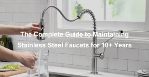 The Complete Guide to Maintaining Stainless Steel Faucets for 10 Years