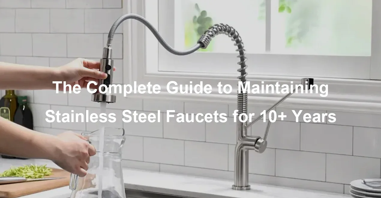 The Complete Guide to Maintaining Stainless Steel Faucets for 10 Years