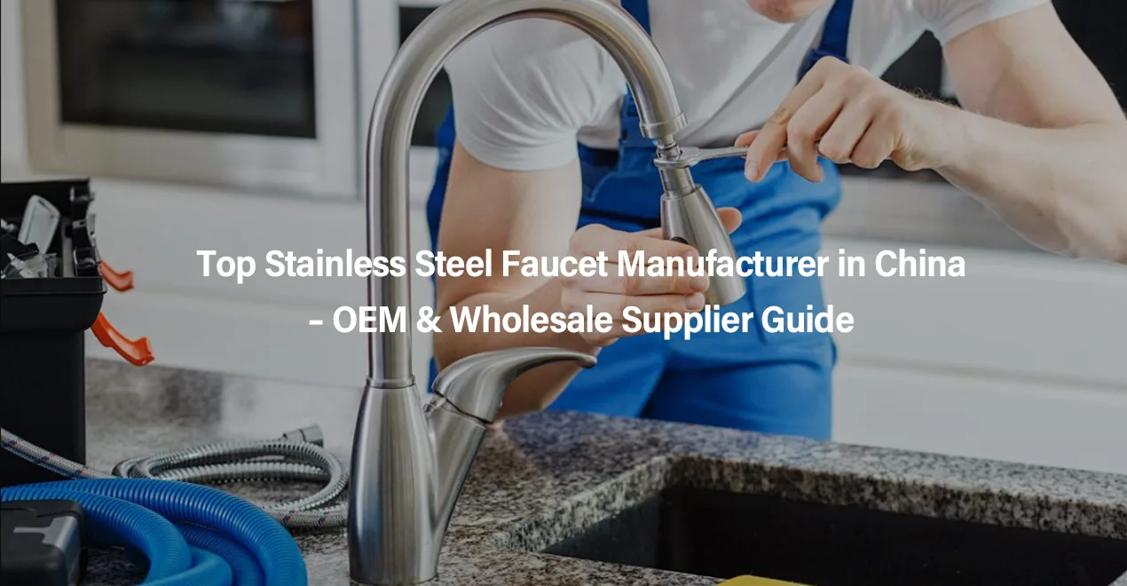 Top Stainless Steel Faucet Manufacturer in China – OEM Wholesale Supplier Guide